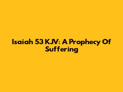 Isaiah 53 KJV: A Prophecy Of Suffering