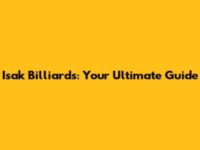 Isak Billiards: Your Ultimate Guide
