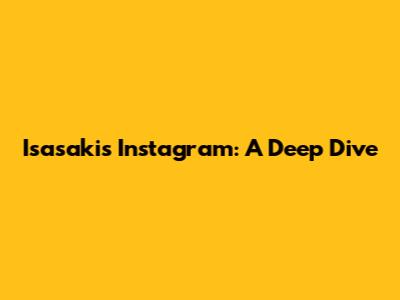 Isasaki's Instagram: A Deep Dive