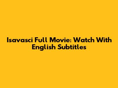 Isavasci Full Movie: Watch With English Subtitles