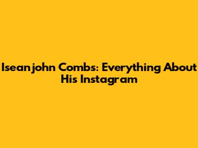 Iseanjohn Combs: Everything About His Instagram