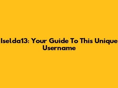 Iselda13: Your Guide To This Unique Username