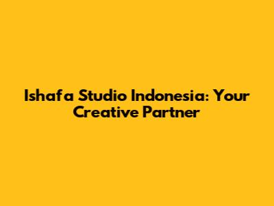 Ishafa Studio Indonesia: Your Creative Partner