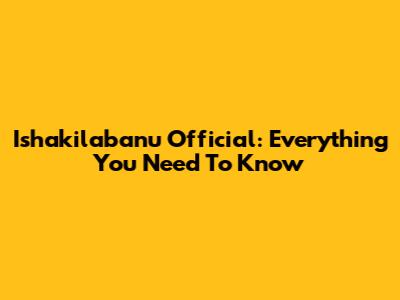Ishakilabanu Official: Everything You Need To Know