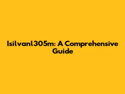 Isilvanl305m: A Comprehensive Guide
