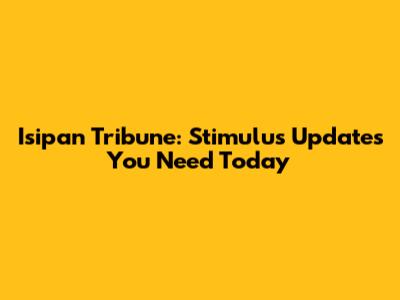 Isipan Tribune: Stimulus Updates You Need Today