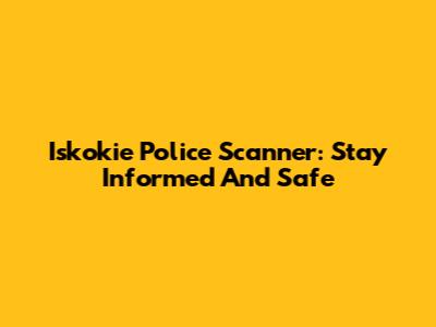 Iskokie Police Scanner: Stay Informed And Safe