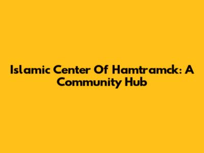 Islamic Center Of Hamtramck: A Community Hub