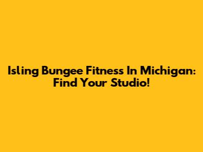 Isling Bungee Fitness In Michigan: Find Your Studio!