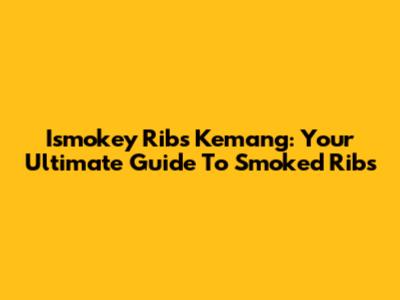 Ismokey Ribs Kemang: Your Ultimate Guide To Smoked Ribs