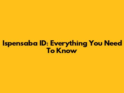 Ispensaba ID: Everything You Need To Know