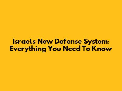 Israel's New Defense System: Everything You Need To Know