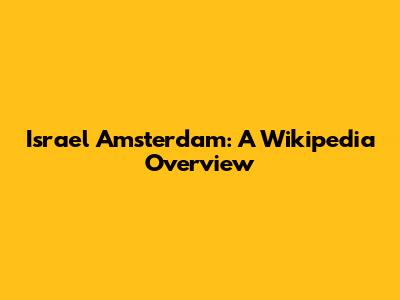 Israel Amsterdam: A Wikipedia Overview