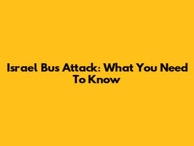 Israel Bus Attack: What You Need To Know