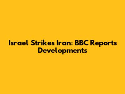 Israel Strikes Iran: BBC Reports Developments