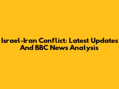 Israel-Iran Conflict: Latest Updates And BBC News Analysis