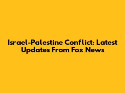 Israel-Palestine Conflict: Latest Updates From Fox News