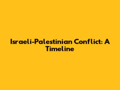 Israeli-Palestinian Conflict: A Timeline