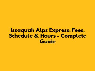 Issaquah Alps Express: Fees, Schedule & Hours - Complete Guide