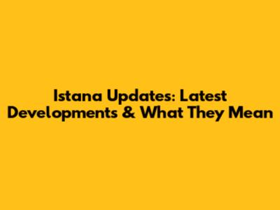 Istana Updates: Latest Developments & What They Mean
