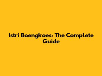 Istri Boengkoes: The Complete Guide