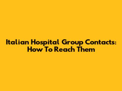 Italian Hospital Group Contacts: How To Reach Them