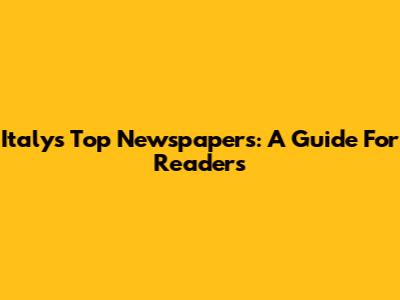 Italy's Top Newspapers: A Guide For Readers