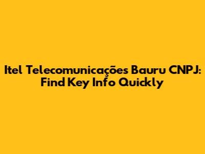 Itel Telecomunicações Bauru CNPJ: Find Key Info Quickly