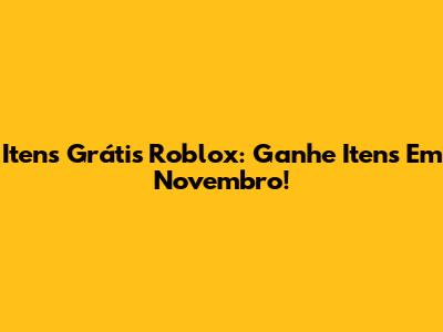 Itens Grátis Roblox: Ganhe Itens Em Novembro!
