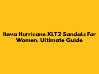 Iteva Hurricane XLT2 Sandals For Women: Ultimate Guide