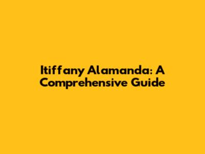 Itiffany Alamanda: A Comprehensive Guide
