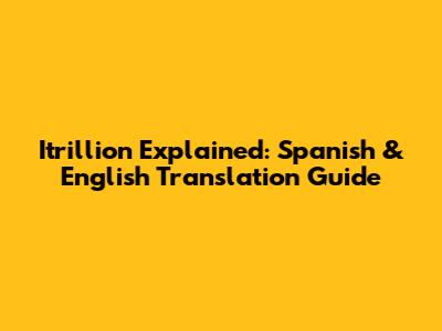 Itrillion Explained: Spanish & English Translation Guide