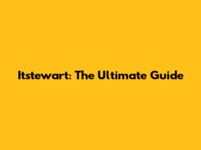 Itstewart: The Ultimate Guide