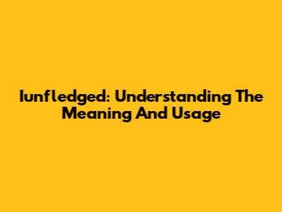 Iunfledged: Understanding The Meaning And Usage