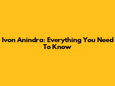 Ivon Anindra: Everything You Need To Know