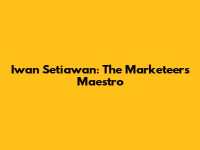 Iwan Setiawan: The Marketeers' Maestro
