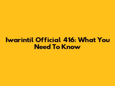Iwarintil Official 416: What You Need To Know