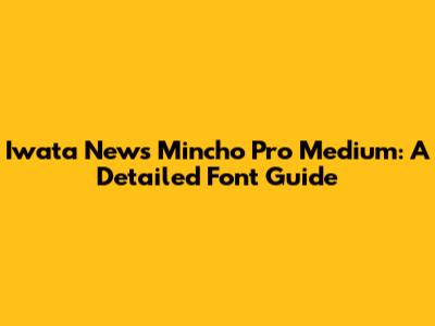 Iwata News Mincho Pro Medium: A Detailed Font Guide