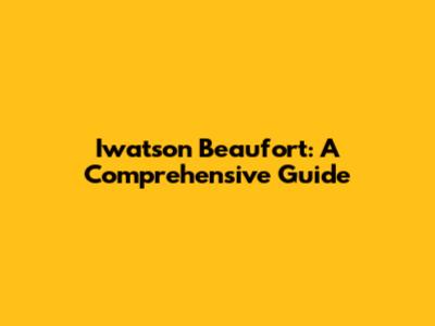 Iwatson Beaufort: A Comprehensive Guide