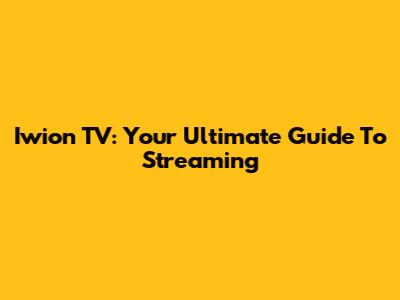 Iwion TV: Your Ultimate Guide To Streaming