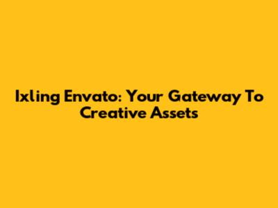 Ixling Envato: Your Gateway To Creative Assets