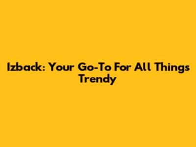 Izback: Your Go-To For All Things Trendy