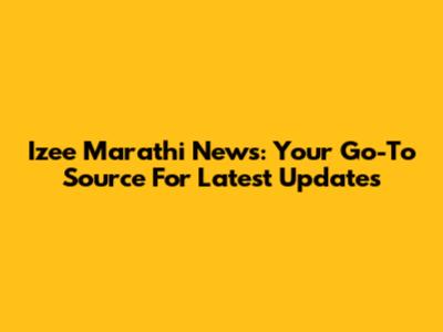 Izee Marathi News: Your Go-To Source For Latest Updates