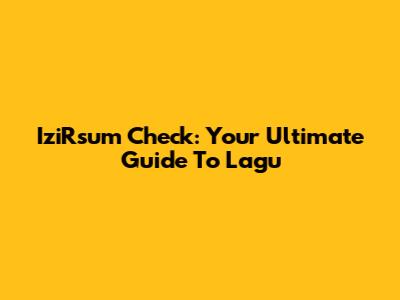 IziRsum Check: Your Ultimate Guide To Lagu