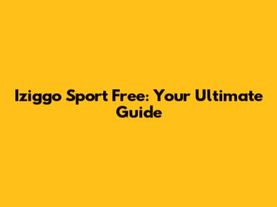Iziggo Sport Free: Your Ultimate Guide