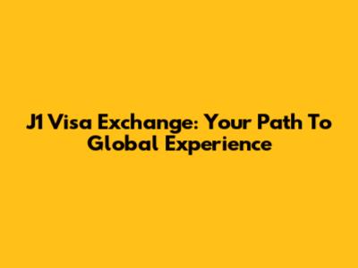 J1 Visa Exchange: Your Path To Global Experience