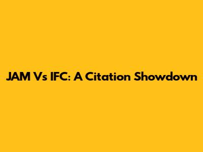JAM Vs IFC: A Citation Showdown