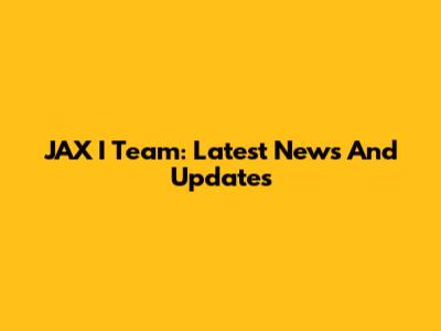 JAX I Team: Latest News And Updates