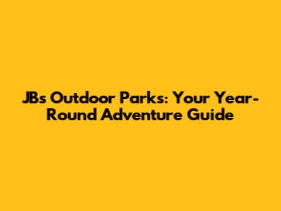 JB's Outdoor Parks: Your Year-Round Adventure Guide