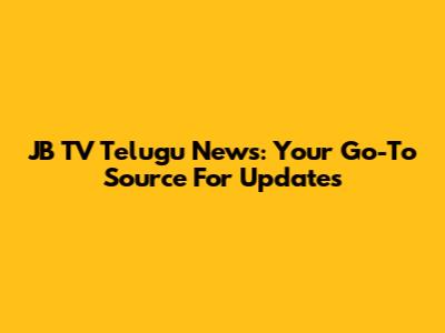JB TV Telugu News: Your Go-To Source For Updates